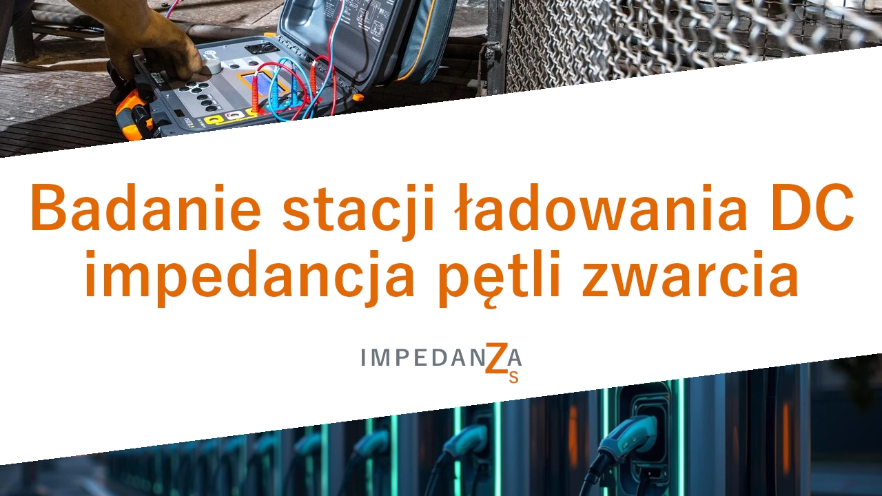 Badanie stacji ładowania DC: impedancja pętli zwarcia Badanie stacji ładowania DC: impedancja pętli zwarcia